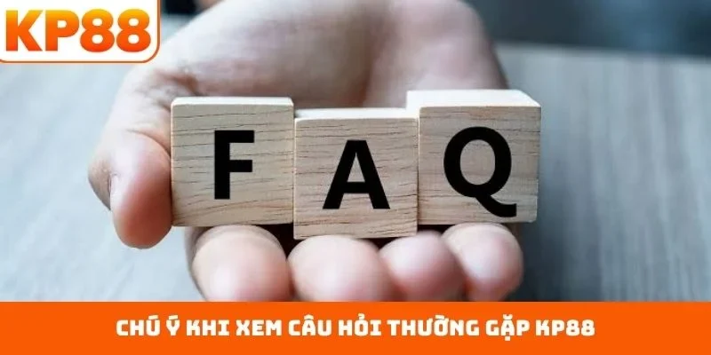 Chú ý khi xem câu hỏi thường gặp KP88