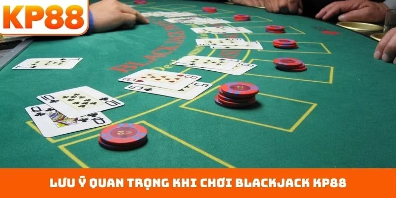 Lưu ý quan trọng khi chơi blackjack KP88