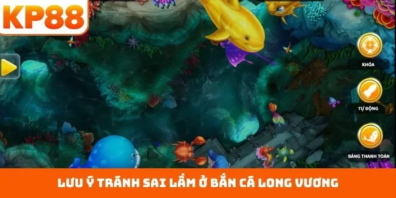 Bắn Cá Long Vương – Chiến Trường Săn Thưởng Tốc Độ Cao 3 Lưu ý tránh sai lầm ở bắn cá Long Vương