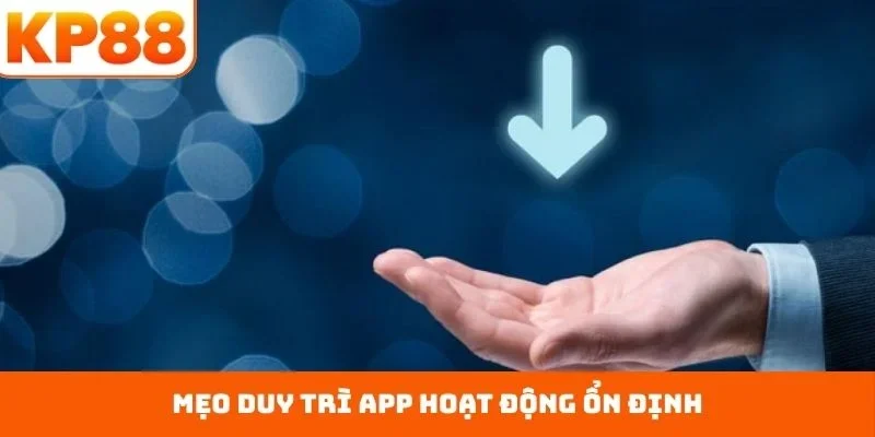 Tải App KP88 5 Mẹo duy trì app hoạt động ổn định