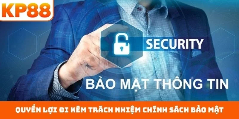 Chính sách bảo mật 3 Quyền lợi đi kèm trách nhiệm chính sách bảo mật